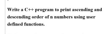 Solved Write a C++ program to print ascending and descending | Chegg.com