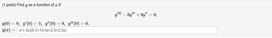 (1 point) Find \( y \) as a function of \( x \) if \[ y^{(4)}-6 y^{\prime \prime \prime}+9 y^{\prime \prime}=0 \] \[ y(0)=9,