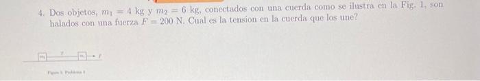 4. Dos objetos, \( m_{1}=4 \mathrm{~kg} \) y \( m_{2}=6 \mathrm{~kg} \), conectados con una cuerda como se ilustra en la Fig.