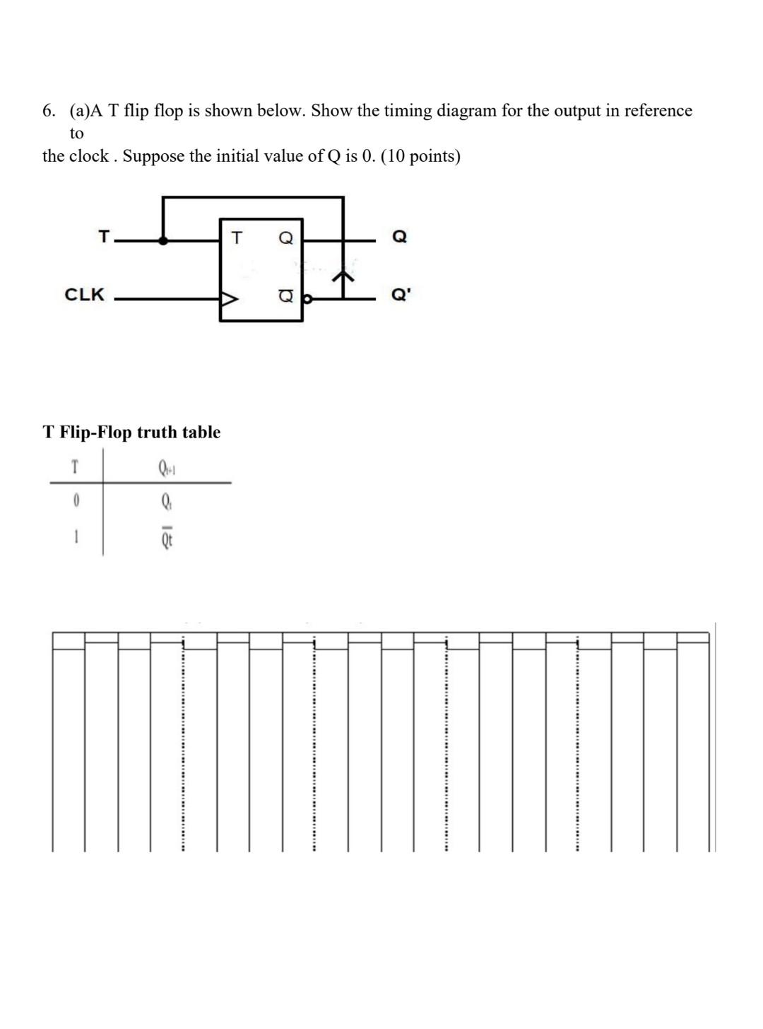 Solved 6. (a)A T flip flop is shown below. Show the timing | Chegg.com