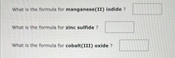 What is the formula for manganese(II) iodide ?
What is the formula for zinc sulfide ?
What is the formula for cobalt(III) oxi