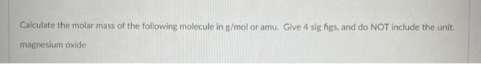 Solved Calculate the molar mass of the following molecule in | Chegg.com
