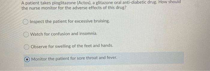 A patient takes pioglitazone (Actos), a glitazone oral anti-diabetic drug. How should the nurse monitor for the adverse effec