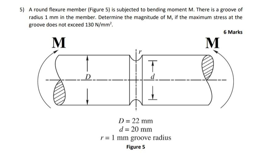 A round flexure member (Figure 5 ) is subjected to bending moment \( M \). There is a groove of radius \( 1 \mathrm{~mm} \) i