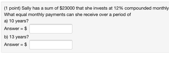 Solved (1 point) Sally has a sum of $23000 that she invests | Chegg.com