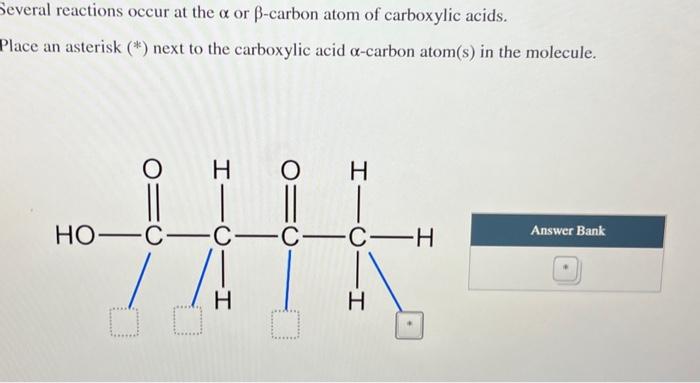 everal reactions occur at the \( \alpha \) or \( \beta \)-carbon atom of carboxylic acids.
Place an asterisk \( \left(^{*}\ri