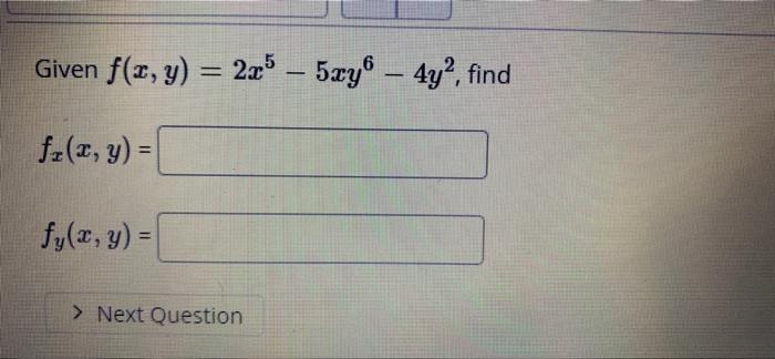 Given f(x, y) = 2x5 - 5xy6 - 4y2, find fz(x, y) = fy(x, y) = > Next Question