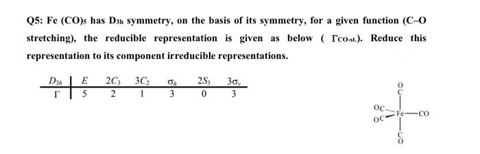 Q5: \( \mathrm{Fe}(\mathrm{CO})_{5} \) has \( \mathrm{D}_{3 \mathrm{~h}} \) symmetry, on the basis of its symmetry, for a giv