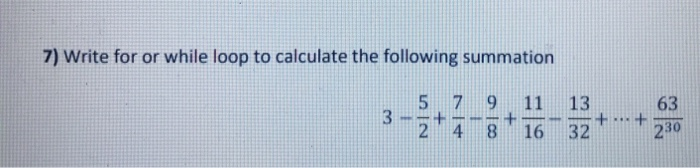 Solved 7) Write for or while loop to calculate the following | Chegg.com