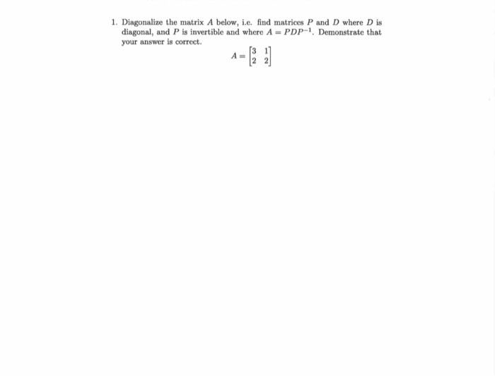 Solved 1. Diagonalize the matrix A below, i.e. find matrices | Chegg.com