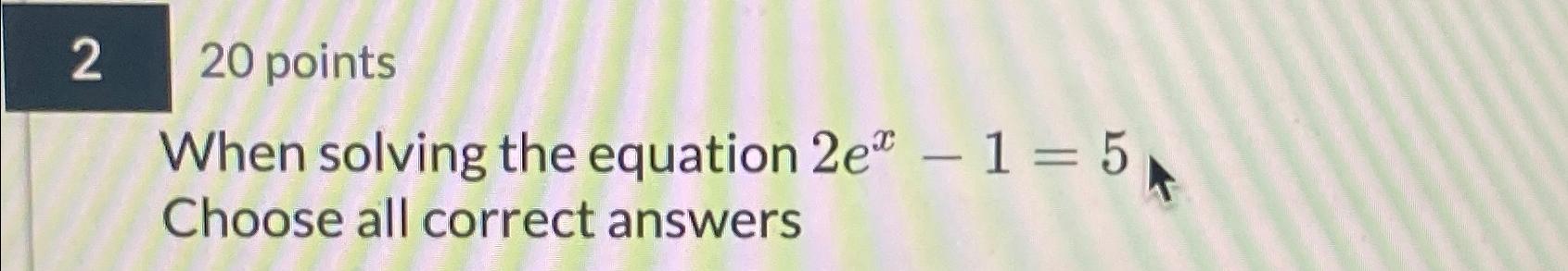 Solved 220 ﻿pointsWhen solving the equation 2ex-1=5 ﻿Choose | Chegg.com