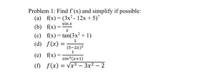 Problem 1: Find \( \mathrm{f}^{\prime}(\mathrm{x}) \) and simplify if possible: (a) \( f(x)=\left(3 x^{2}-12 x+5\right)^{7} \