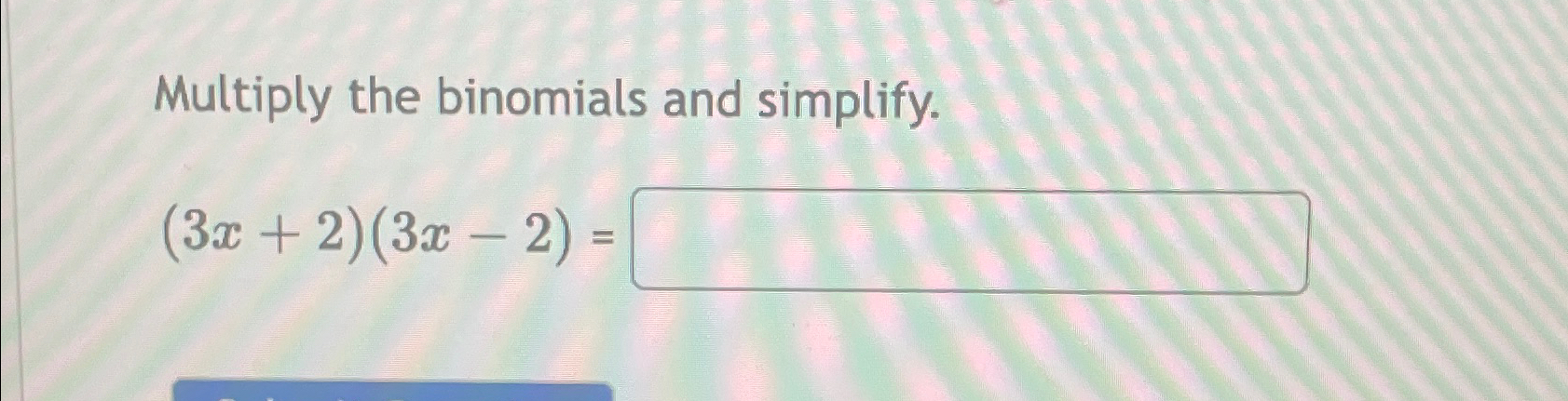 Solved Multiply the binomials and simplify.(3x+2)(3x-2)= | Chegg.com