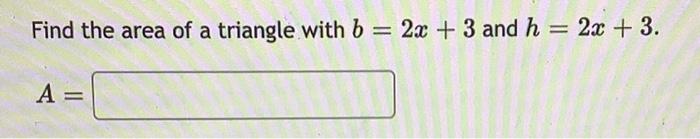 Solved Find The Area Of A Triangle With B = 2x + 3 And H = | Chegg.com