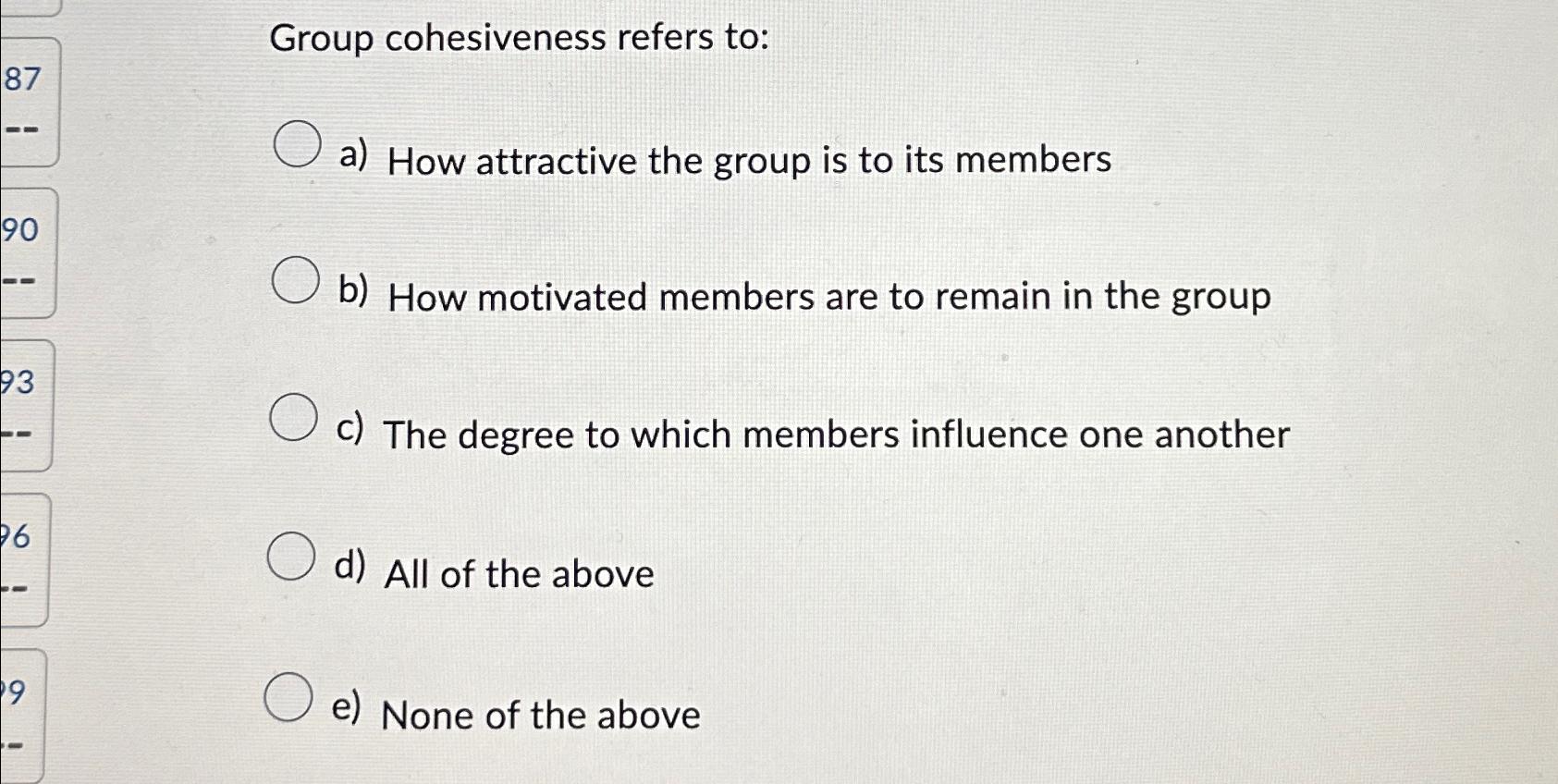 Solved Group cohesiveness refers to:a) ﻿How attractive the | Chegg.com