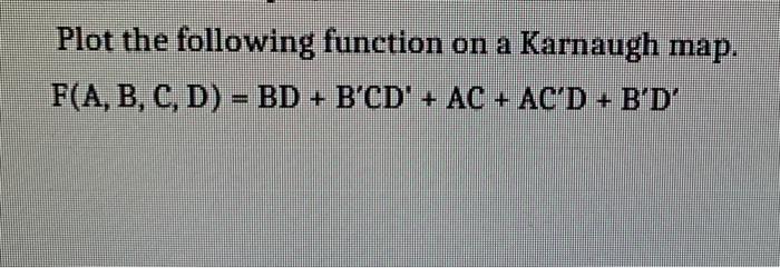 Solved Plot The Following Function Karnaugh Map. F(A, B, C, | Chegg.com