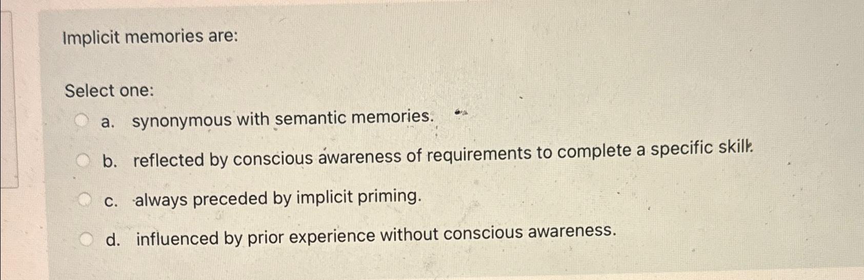 Solved Implicit memories are:Select one:a. ﻿synonymous with | Chegg.com