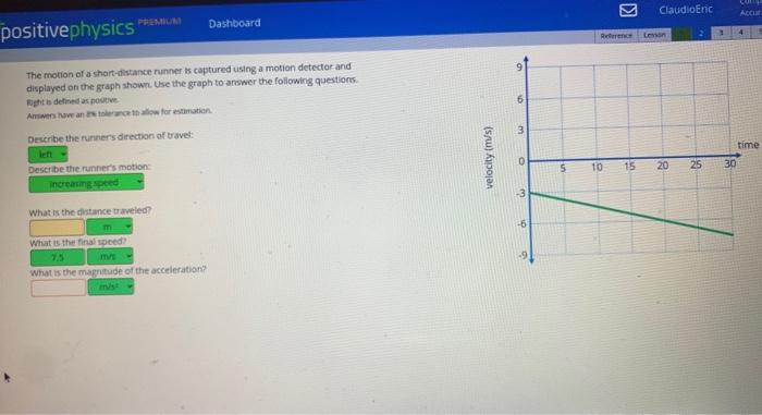 The motion of a short-distance runner is captured using a motion detector and displayed on the graph shown. Use the graph to 