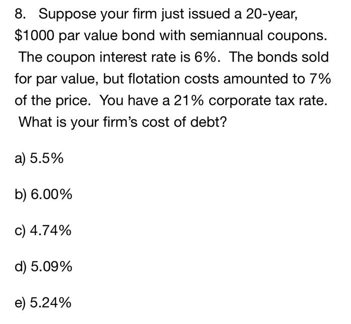 Solved 8. Suppose your firm just issued a 20year, 1000 par