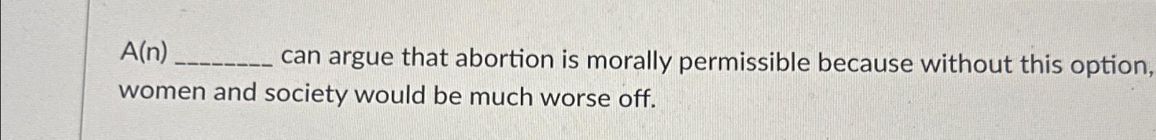 Solved A(n) ﻿can argue that abortion is morally permissible | Chegg.com