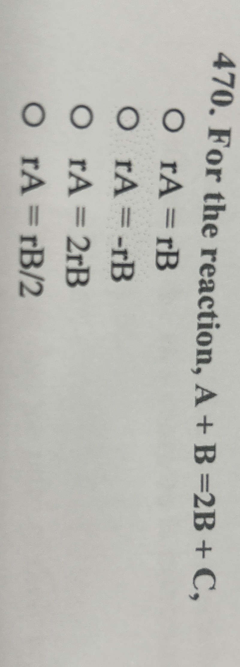 Solved For the reaction, A+B=2B+C,rA=rBrA=-rBrA=2rBrA=rB2For | Chegg.com