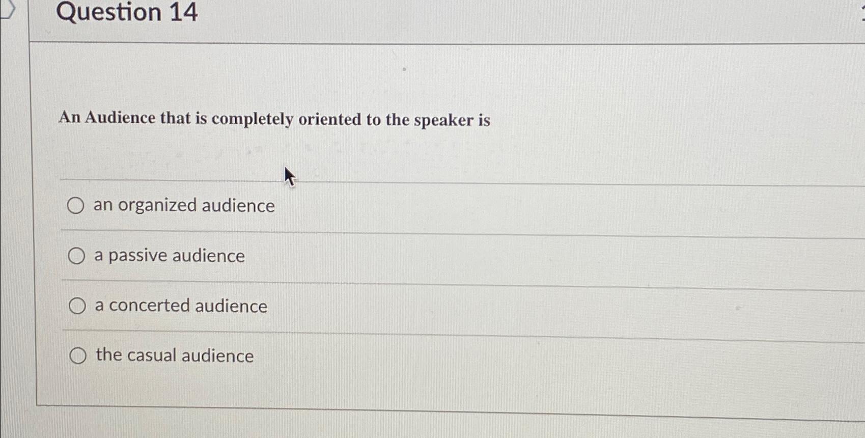 Solved Question 14An Audience that is completely oriented to | Chegg.com