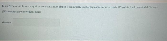 Solved In an RC circuit, how many time constants must elapse | Chegg.com