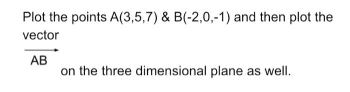 Solved Plot the points A(3,5,7) & B(-2,0,-1) and then plot | Chegg.com