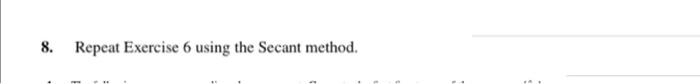 8. Repeat Exercise 6 using the Secant method.