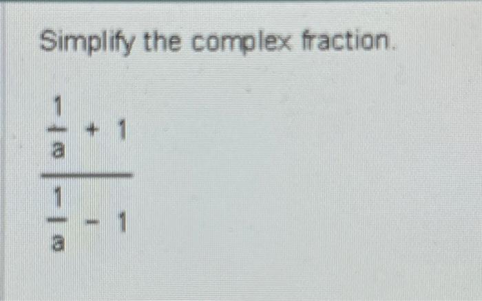 Solved Simplify the complex fraction. a1−1a1+1 | Chegg.com