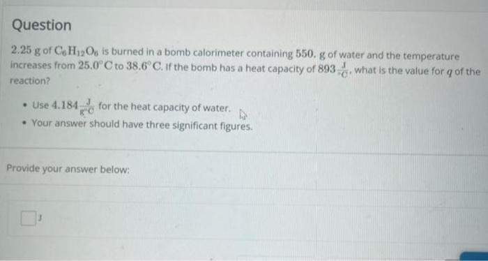 Solved 2.25 g of C6H12O6 is burned in a bomb calorimeter | Chegg.com