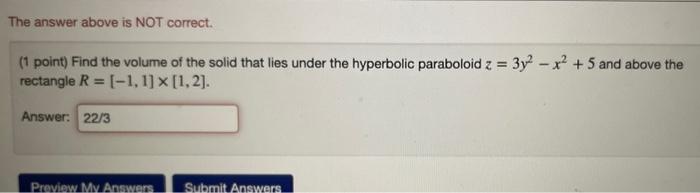 (1 point) Find the volume of the solid that lies under the hyperbolic paraboloid \( z=3 y^{2}-x^{2}+5 \) and above the rectan