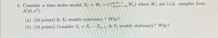 Solved 5. Consider a time series model Xt=Wt+C(∑s=−∞t−1Ws) | Chegg.com