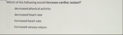 Solved Which of the following would increase cardiac | Chegg.com