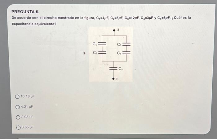 PREGUNTA 6. De acuerdo con el circuito mostrado en la figura, \( \mathrm{C}_{1}=4 \mu \mathrm{F}, \mathrm{C}_{2}=5 \mu \mathr