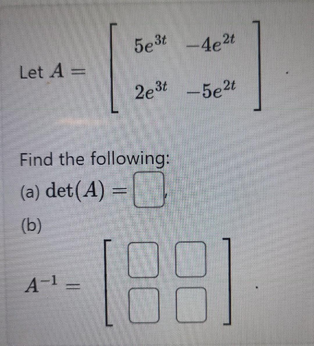 Solved A=[5e3t2e3t−4e2t−5e2t] Find the following: (a) | Chegg.com