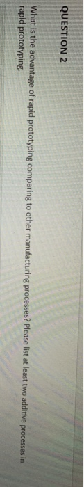 Solved QUESTION 2 What is the advantage of rapid prototyping | Chegg.com