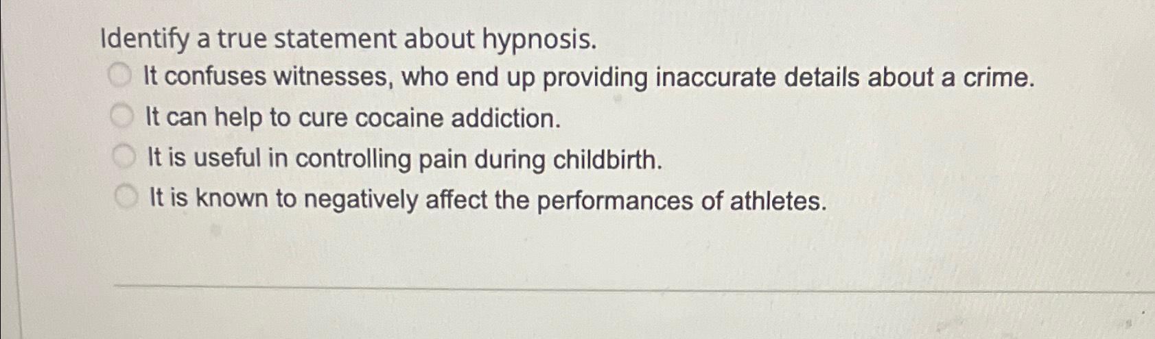 Solved Identify a true statement about hypnosis.It confuses | Chegg.com