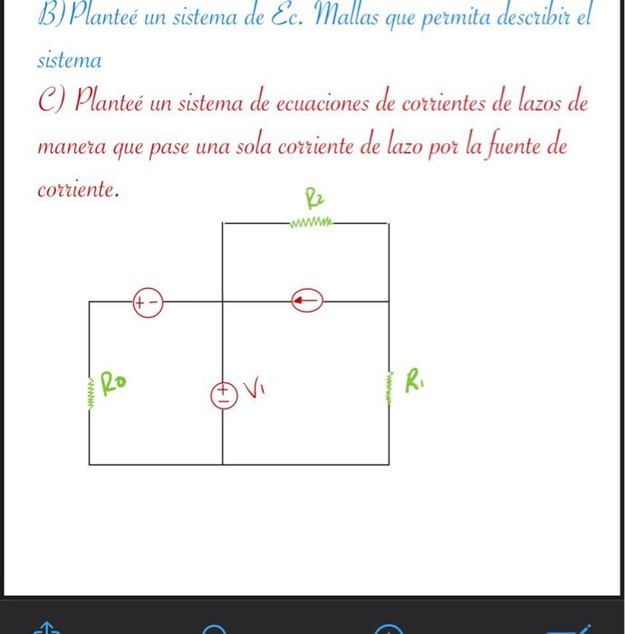 B) Planteé un sistema de Ec. Mallas que permita describir el sistema C) Planteé un sistema de ecuaciones de corrientes de laz