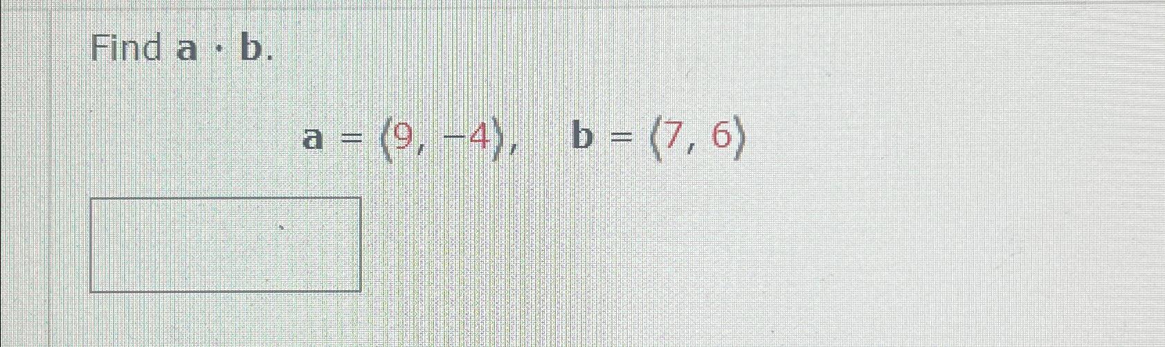 Solved Find A*b.a=(9,-4),b=(7,6) | Chegg.com