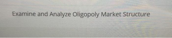 Solved Examine And Analyze Oligopoly Market Structure | Chegg.com