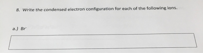 Solved 8. Write the condensed electron configuration for | Chegg.com