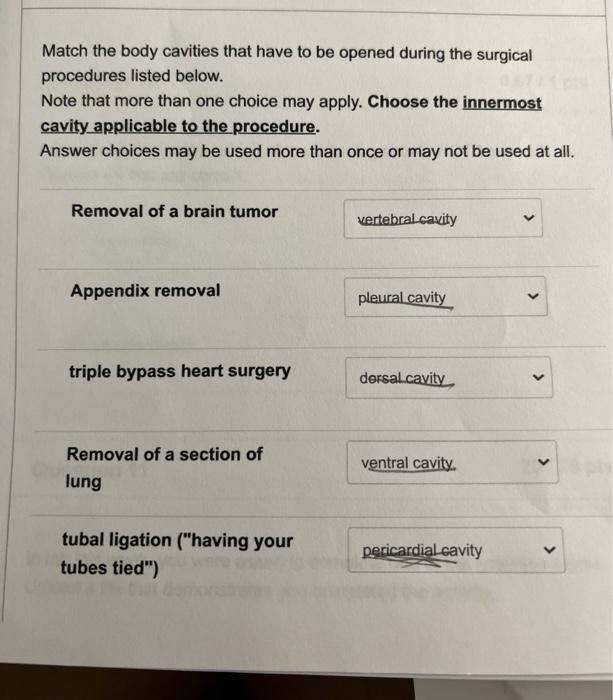 Match the body cavities that have to be opened during the surgical
procedures listed below.
Note that more than one choice ma