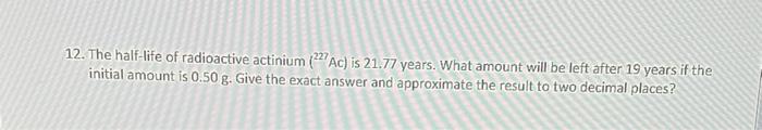 Solved 12. The half-life of radioactive actinium (?? Ac) is | Chegg.com