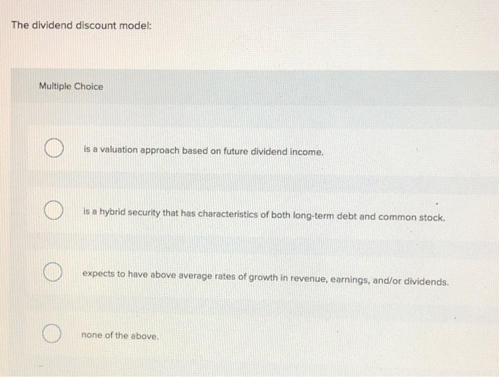 Solved The Dividend Discount Model: Multiple Choice Is A | Chegg.com