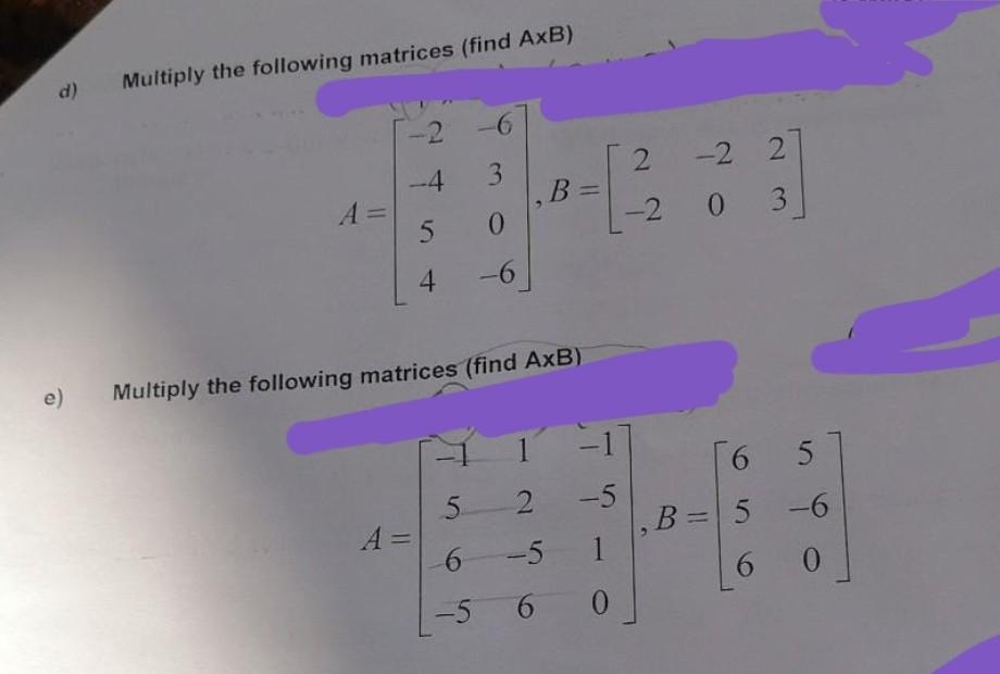 Solved d) Multiply the following matrices (find AxB) -2 6 2 | Chegg.com