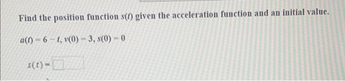 Solved Find the position function s(1) given the | Chegg.com