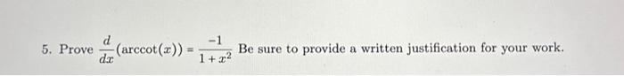 Solved 5. Prove d (a (arccot (x)) = dx -1 1+x² Be sure to | Chegg.com