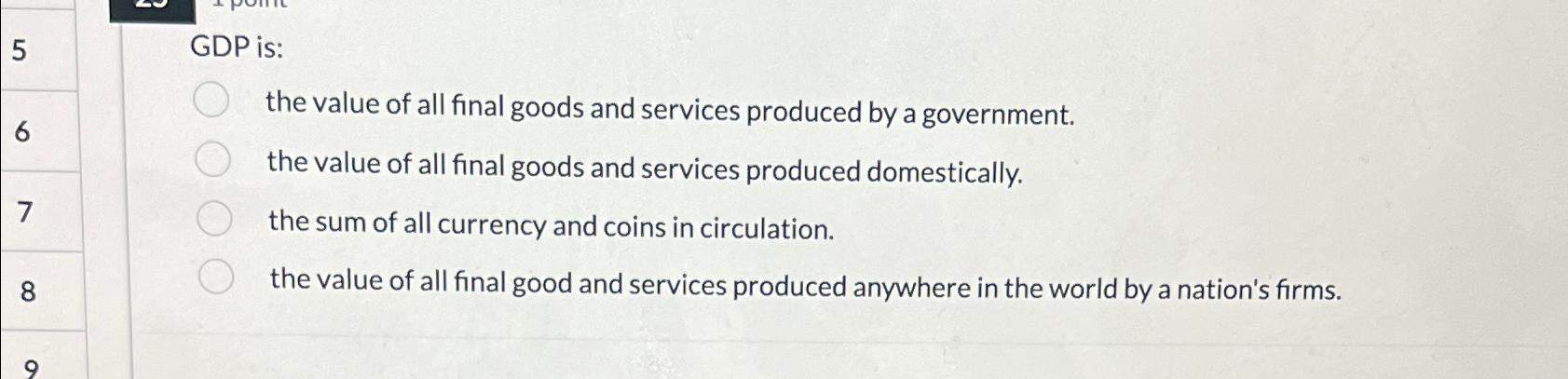 Solved 5 ﻿GDP is:the value of all final goods and services | Chegg.com