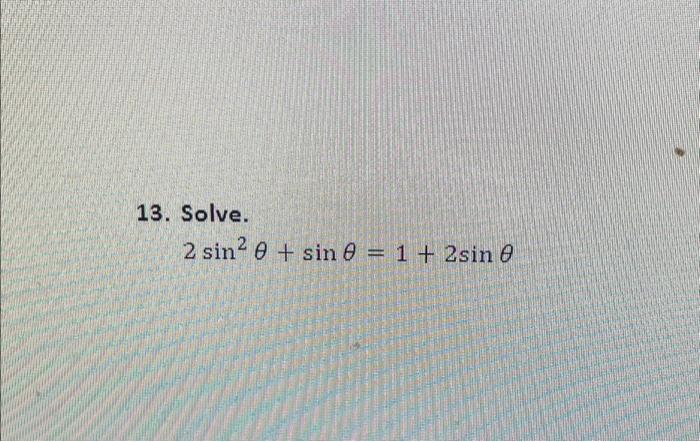 Solved 13. Solve. 2 sin² sin 0 = 1 + 2sin 0 | Chegg.com
